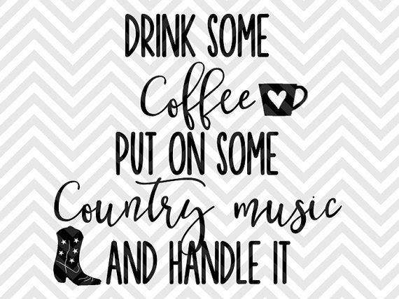 Download Drink Some Coffee Put on Some Country Music and Handle It ...